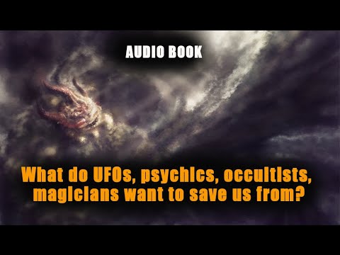 What do UFOs, psychics, occultists, magicians want to save us from Part 1 free audio book